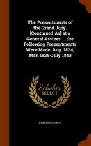 The Presentments of the Grand Jury. [Continued As] at a General Assizes ... the Following Presentments Were Made. Aug. 1824, Mar. 1826-July 1843