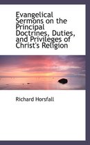 Evangelical Sermons on the Principal Doctrines, Duties, and Privileges of Christ's Religion