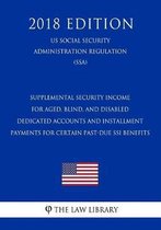 Supplemental Security Income for Aged, Blind, and Disabled - Dedicated Accounts and Installment Payments for Certain Past-Due Ssi Benefits (Us Social Security Administration Regulation) (Ssa)