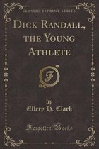 Dick Randall, the Young Athlete (Classic Reprint)