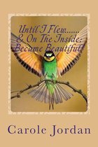 Until I Flew.... & On The Inside.... Became Beautiful!: Written in Rhyme