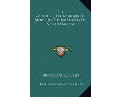 The Career of the Marquis de Mores in the Bad Lands of North Dakota