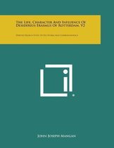 The Life, Character and Influence of Desiderius Erasmus of Rotterdam, V2