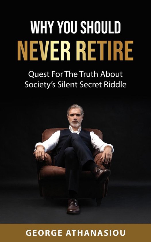Why You Should Never Retire, Quest For The Truth About Society’s Silent ...
