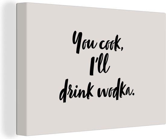 Canvas Schilderij Quotes - Alcohol - You cook, I'll drink wodka - Spreuken - Wodka - 60x40 cm - Wanddecoratie