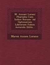 M. Annaei Lucani Pharsalia Cum Indice Rerum