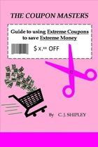 The Coupon Master's Guide to using Extreme Coupons to save Extreme Money
