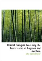 Oriental Dialogues Containing the Conversations of Eugenius and Alciphron