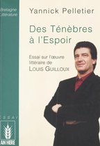 Des ténèbres à l'espoir : essai sur l'œuvre littéraire de Louis Guilloux