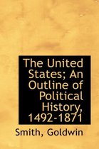 The United States; An Outline of Political History, 1492-1871