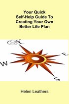 Your Quick Self-Help Guide To Creating Your Own Better Life Plan