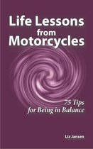 Life Lessons from Motorcycles - Life Lessons from Motorcycles: Seventy-Five Tips for Being in Balance