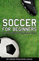 Soccer for Beginners: Learn The Rules Of The Soccer Game