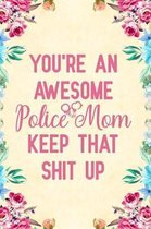You're An Awesome Police Mom Keep That Shit Up
