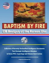 Baptism by Fire: CIA Analysis of the Korean War - Collection of Recently Declassified Intelligence Documents, Two Strategic Intelligence Mistakes in Korea 1950, Cryptology and Chinese Intervention
