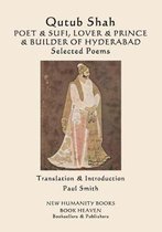 Qutub Shah: POET & SUFI, LOVER & PRINCE & BUILDER OF HYDERABAD