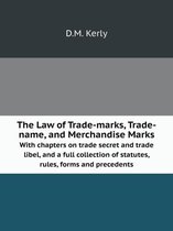 The Law of Trade-marks, Trade-name, and Merchandise Marks With chapters on trade secret and trade libel, and a full collection of statutes, rules, forms and precedents