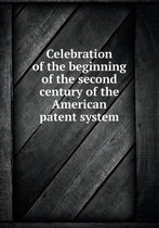 Celebration of the Beginning of the Second Century of the American Patent System