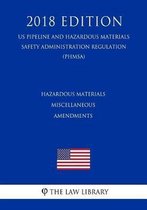 Hazardous Materials - Miscellaneous Amendments (Us Pipeline and Hazardous Materials Safety Administration Regulation) (Phmsa) (2018 Edition)