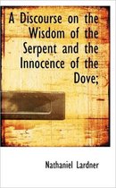 A Discourse on the Wisdom of the Serpent and the Innocence of the Dove;