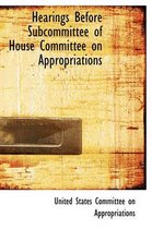 Hearings Before Subcommittee of House Committee on Appropriations