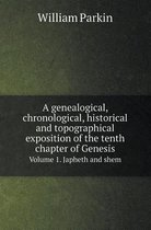 A Genealogical, Chronological, Historical and Topographical Exposition of the Tenth Chapter of Genesis Volume 1. Japheth and Shem