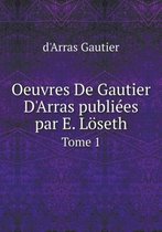 Oeuvres De Gautier D'Arras publiees par E. Loeseth Tome 1