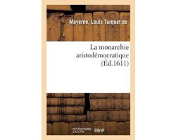La monarchie aristodémocratique ou Le gouvernement composé et meslé des trois formes