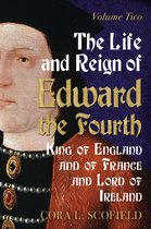 The Life and Reign of Edward the Fourth: King of England and France and Lord of Ireland: Volume 2