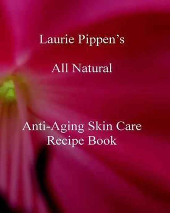 Laurie Pippen s All Natural Anti-Aging Skin Care Recipe Book - cover