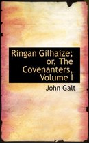 Ringan Gilhaize; Or, the Covenanters, Volume I