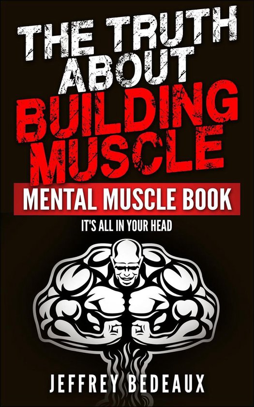 The Truth About Building Muscle: It's All in Your Head - cover