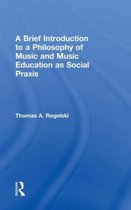 A Brief Introduction to a Philosophy of Music and Music Education As Social Praxis