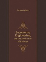 Locomotive Engineering And the Mechanism of Railways