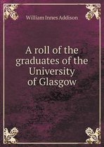 A roll of the graduates of the University of Glasgow