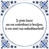 Tegeltje met Spreuk (Tegeltjeswijsheid): Te grote haast om een wederdienst te bewijzen, is een soort van ondankbaarheid! + Kado verpakking & Plakhanger