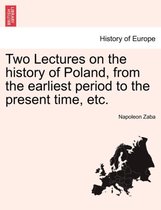 Two Lectures on the History of Poland, from the Earliest Period to the Present Time, Etc.