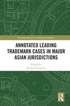 Routledge Research in Intellectual Property- Annotated Leading Trademark Cases in Major Asian Jurisdictions