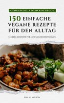 Genussvoll Vegan Kochbuch: 150 einfache vegane Rezepte für den Alltag - leckere Gerichte für eine gesunde Ernährung