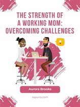 The Strength of a Working Mom: Overcoming Challenges