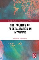 Routledge Studies on Comparative Asian Politics-The Politics of Federalization in Myanmar