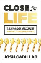 Close for Life: The Real Estate Agent's Guide to Creating Satisfied Customers that Only Do Business with You