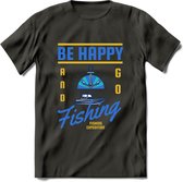 Be Happy Go Fishing - Vissen T-Shirt | Blauw | Grappig Verjaardag Vis Hobby Cadeau Shirt | Dames - Heren - Unisex | Tshirt Hengelsport Kleding Kado - Donker Grijs - M