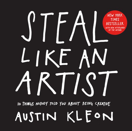 Steal Like an Artist : 10 Things Nobody Told You about Being Creative