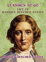 Classics To Go - Life of Harriet Beecher Stowe