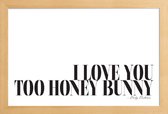 JUNIQE - Poster in houten lijst I Love You Too Honey Bunny - Pulp
