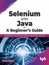 Selenium with Java – A Beginner’s Guide: Web Browser Automation for Testing using Selenium with Java