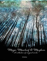 Magic, Mischief & Mayhem: A Collection of Magical Works