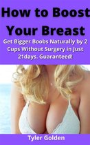 How to Boost Your Breast: Get Bigger Boobs Naturally by 2 Cups Without Surgery in Just 21 days. Guaranteed!