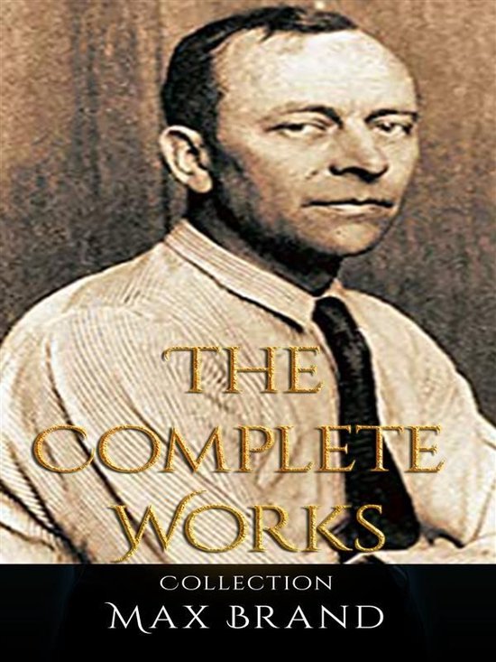 Max Brand The Complete Works (ebook), Max Brand 9788832574494